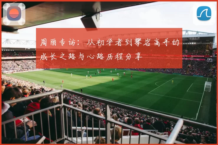 周丽专访：从初学者到攀岩高手的成长之路与心路历程分享