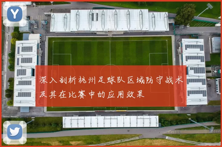 深入剖析杭州足球队区域防守战术及其在比赛中的应用效果