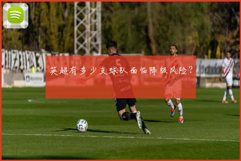 英超有多少支球队面临降级风险？