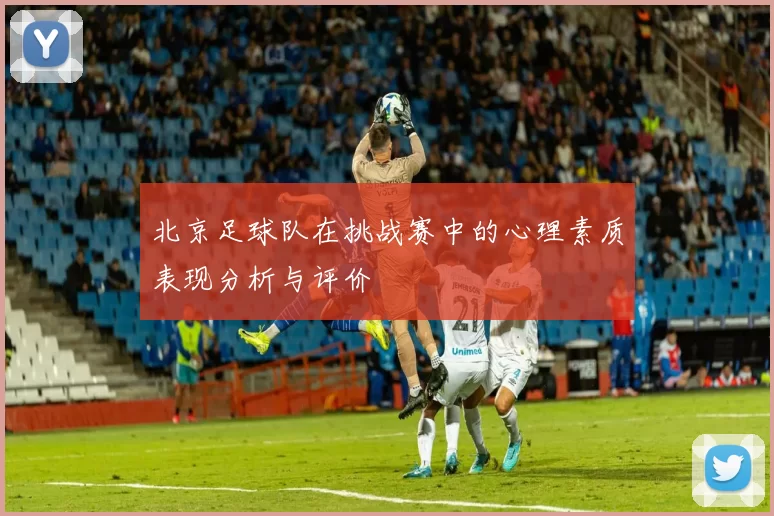北京足球队在挑战赛中的心理素质表现分析与评价