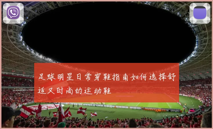 足球明星日常穿鞋指南如何选择舒适又时尚的运动鞋