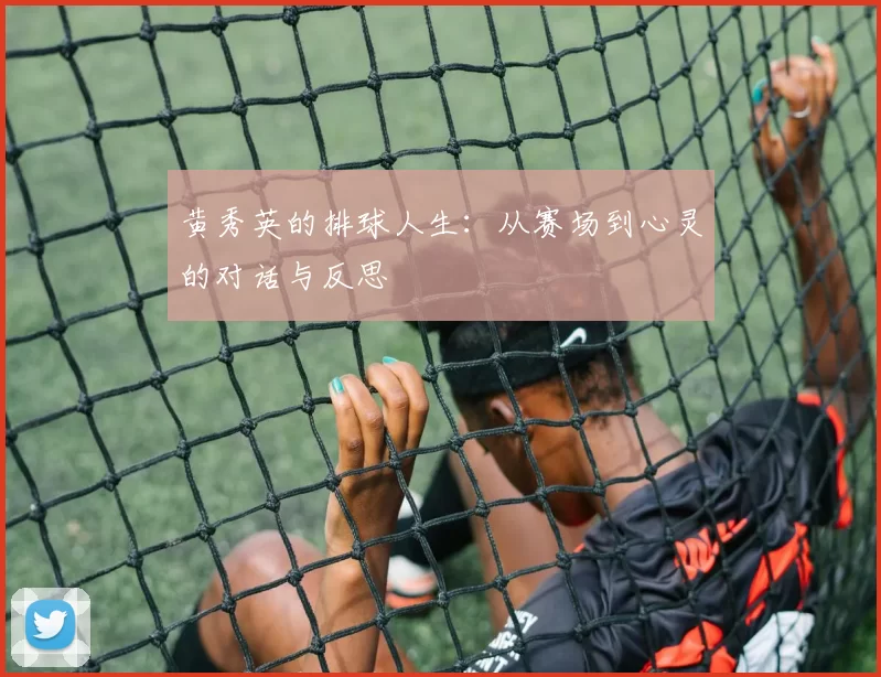 黄秀英的排球人生：从赛场到心灵的对话与反思