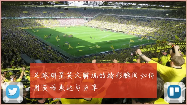足球明星英文解说的精彩瞬间如何用英语表达与分享