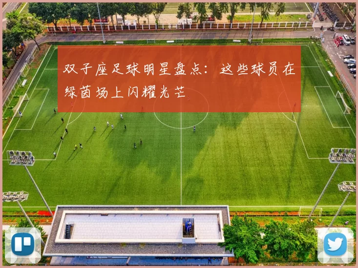 双子座足球明星盘点：这些球员在绿茵场上闪耀光芒