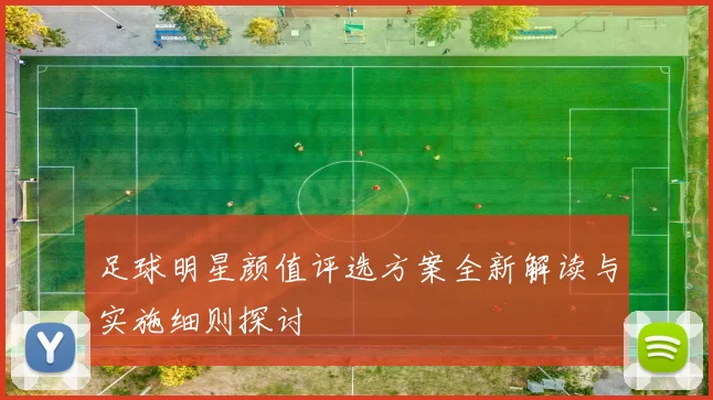 足球明星颜值评选方案全新解读与实施细则探讨