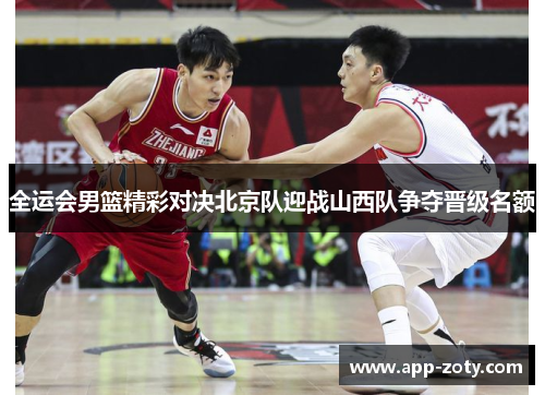 全运会男篮精彩对决北京队迎战山西队争夺晋级名额