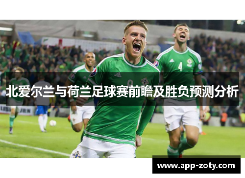 北爱尔兰与荷兰足球赛前瞻及胜负预测分析