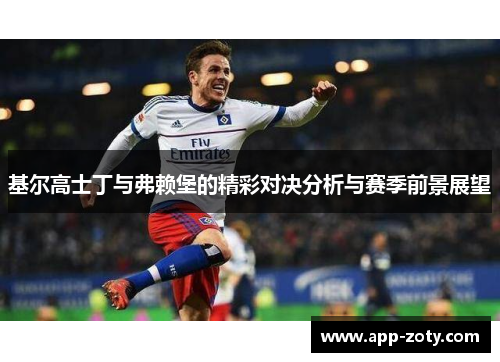 基尔高士丁与弗赖堡的精彩对决分析与赛季前景展望