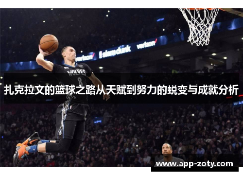 扎克拉文的篮球之路从天赋到努力的蜕变与成就分析