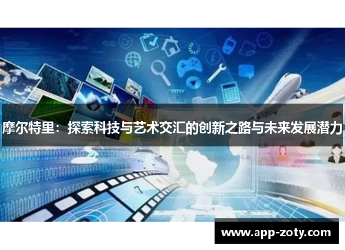 摩尔特里：探索科技与艺术交汇的创新之路与未来发展潜力