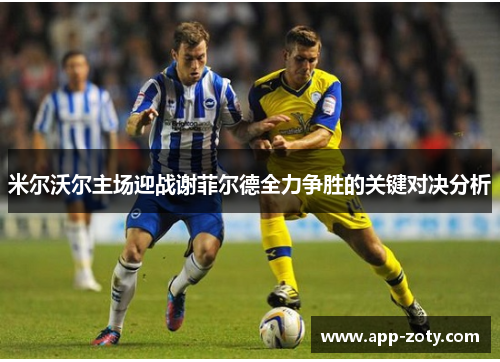 米尔沃尔主场迎战谢菲尔德全力争胜的关键对决分析