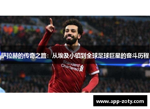 萨拉赫的传奇之路：从埃及小镇到全球足球巨星的奋斗历程